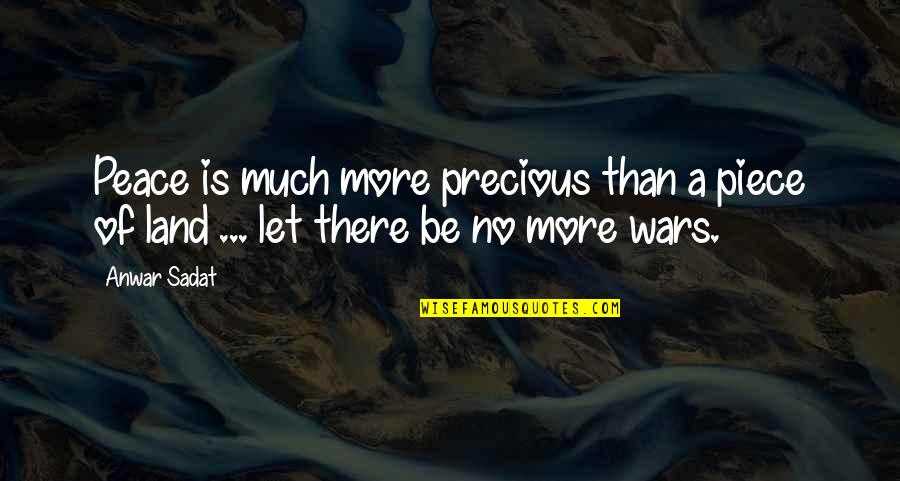 Sadat Quotes By Anwar Sadat: Peace is much more precious than a piece