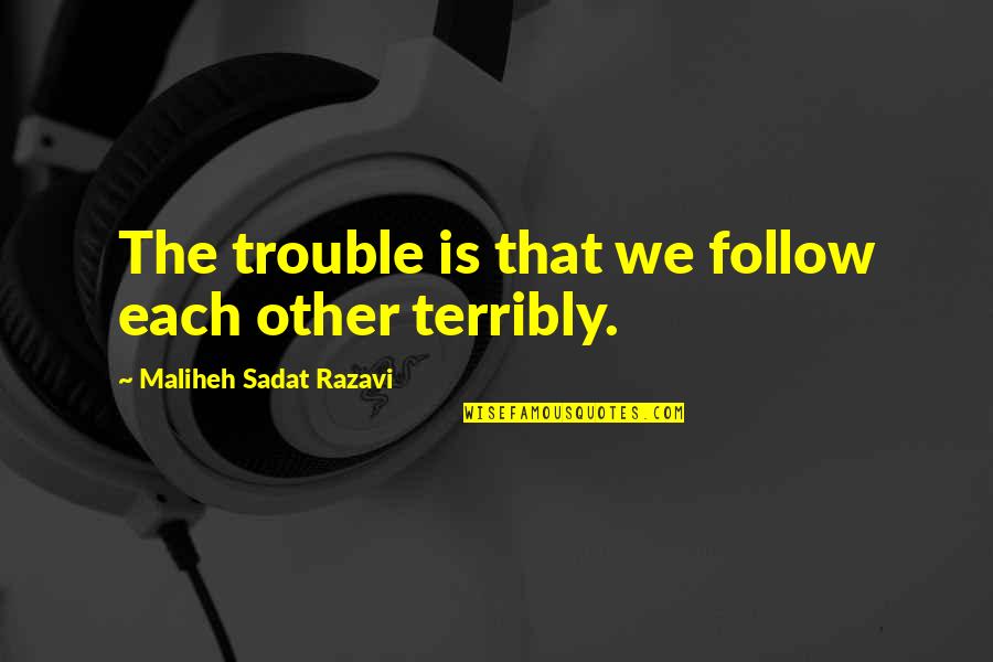 Sadat Quotes By Maliheh Sadat Razavi: The trouble is that we follow each other