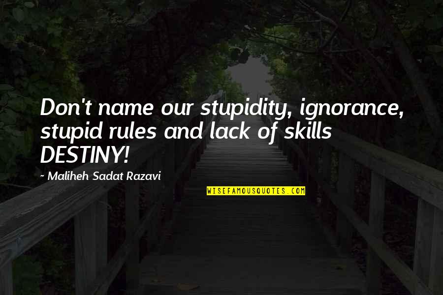 Sadat Quotes By Maliheh Sadat Razavi: Don't name our stupidity, ignorance, stupid rules and