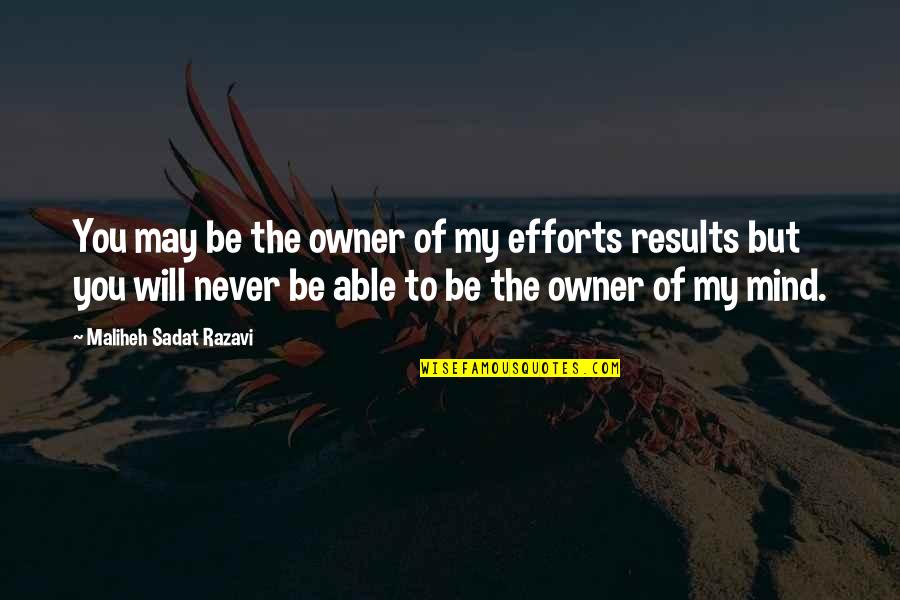 Sadat Quotes By Maliheh Sadat Razavi: You may be the owner of my efforts