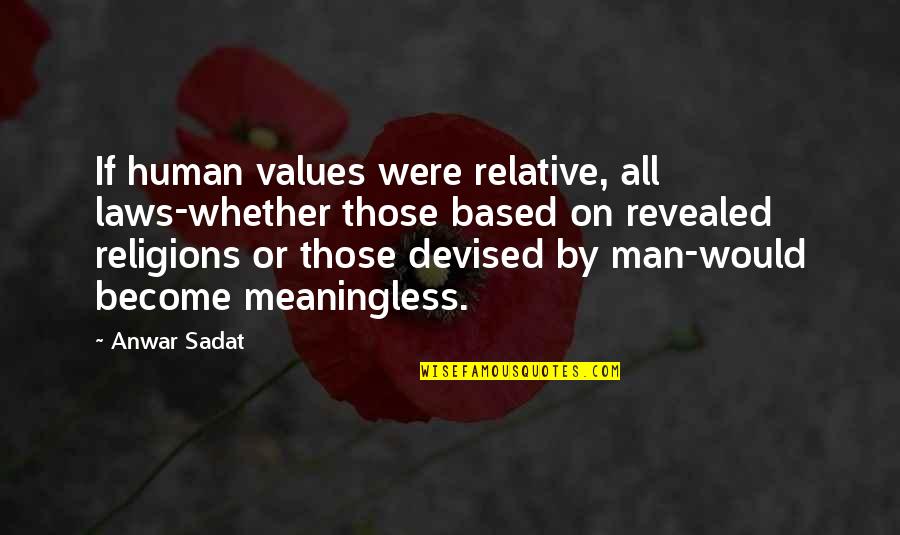 Sadat X Quotes By Anwar Sadat: If human values were relative, all laws-whether those