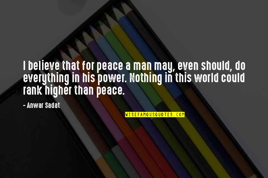 Sadat X Quotes By Anwar Sadat: I believe that for peace a man may,