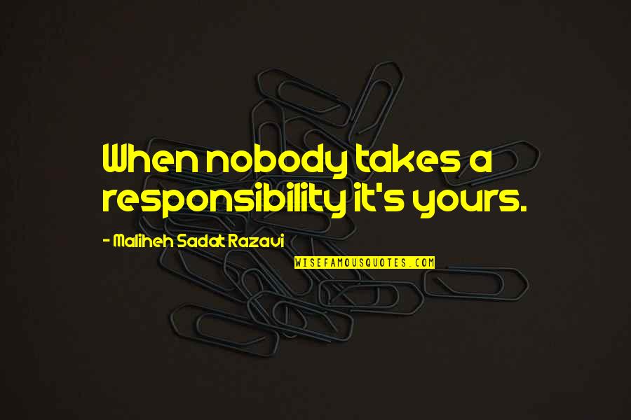 Sadat X Quotes By Maliheh Sadat Razavi: When nobody takes a responsibility it's yours.