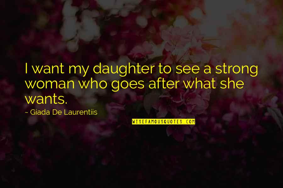 Sadatomo Quotes By Giada De Laurentiis: I want my daughter to see a strong Sadatomo Quotes By Giada De Laurentiis: I want my daughter to see a strong