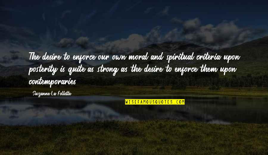 Sadatomo Quotes By Suzanne La Follette: The desire to enforce our own moral and Sadatomo Quotes By Suzanne La Follette: The desire to enforce our own moral and