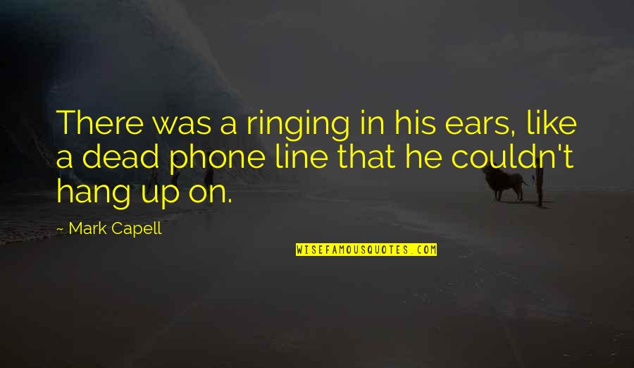 Sadatoshi Quotes By Mark Capell: There was a ringing in his ears, like