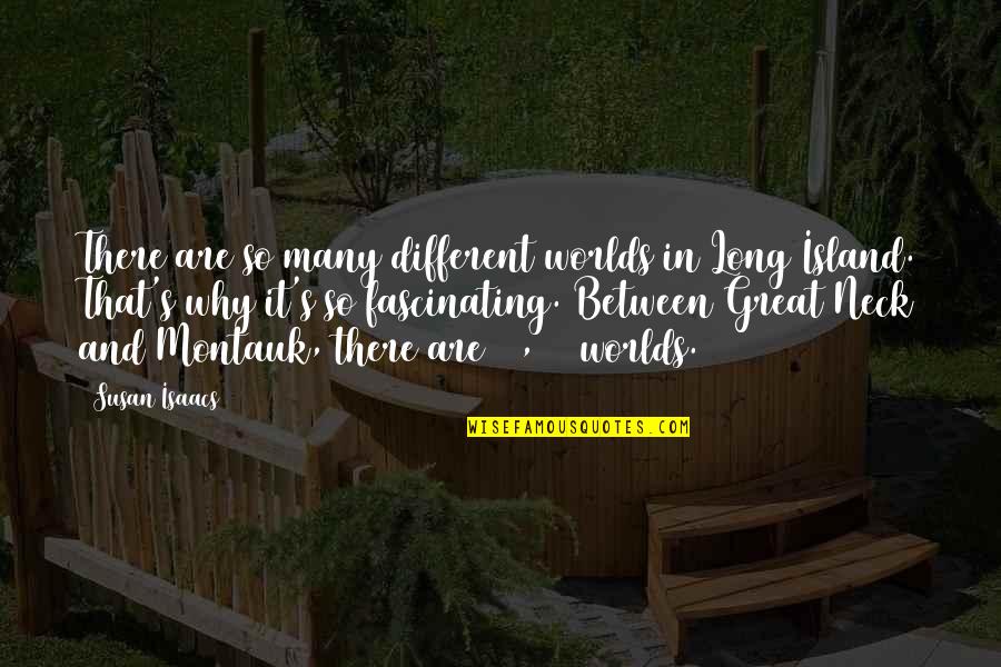 Sadatoshi Quotes By Susan Isaacs: There are so many different worlds in Long Sadatoshi Quotes By Susan Isaacs: There are so many different worlds in Long