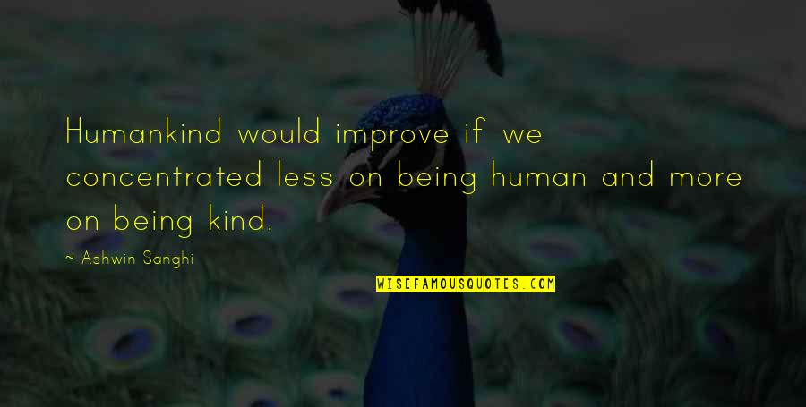 Sadatoshi Tomizawa Quotes By Ashwin Sanghi: Humankind would improve if we concentrated less on Sadatoshi Tomizawa Quotes By Ashwin Sanghi: Humankind would improve if we concentrated less on