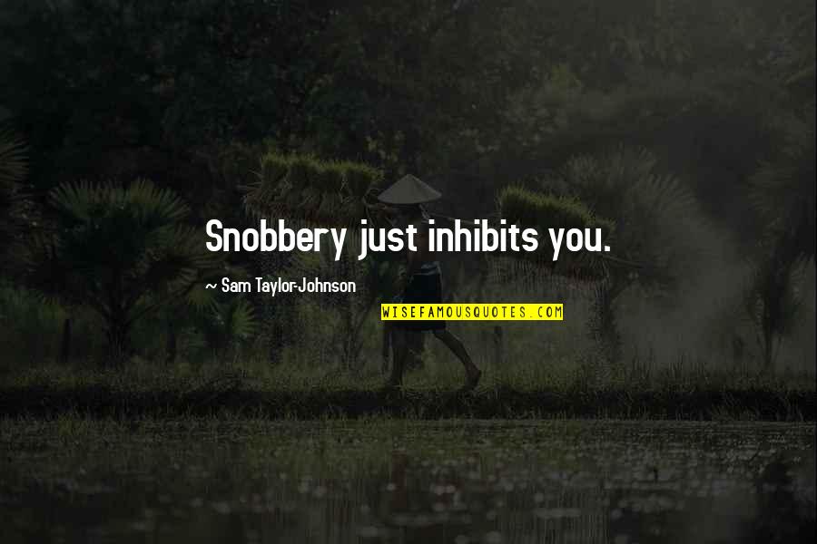 Sadatoshi Tomizawa Quotes By Sam Taylor-Johnson: Snobbery just inhibits you. Sadatoshi Tomizawa Quotes By Sam Taylor-Johnson: Snobbery just inhibits you.