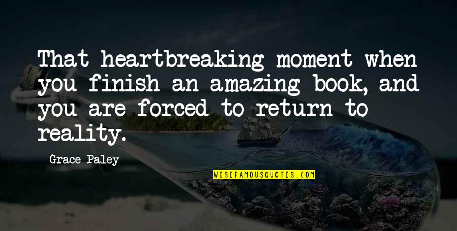 Sadaya Cebu Quotes By Grace Paley: That heartbreaking moment when you finish an amazing