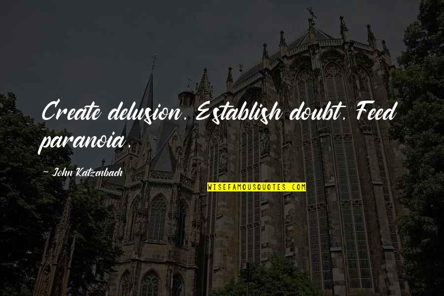 Sadayappan Quotes By John Katzenbach: Create delusion. Establish doubt. Feed paranoia. Sadayappan Quotes By John Katzenbach: Create delusion. Establish doubt. Feed paranoia.