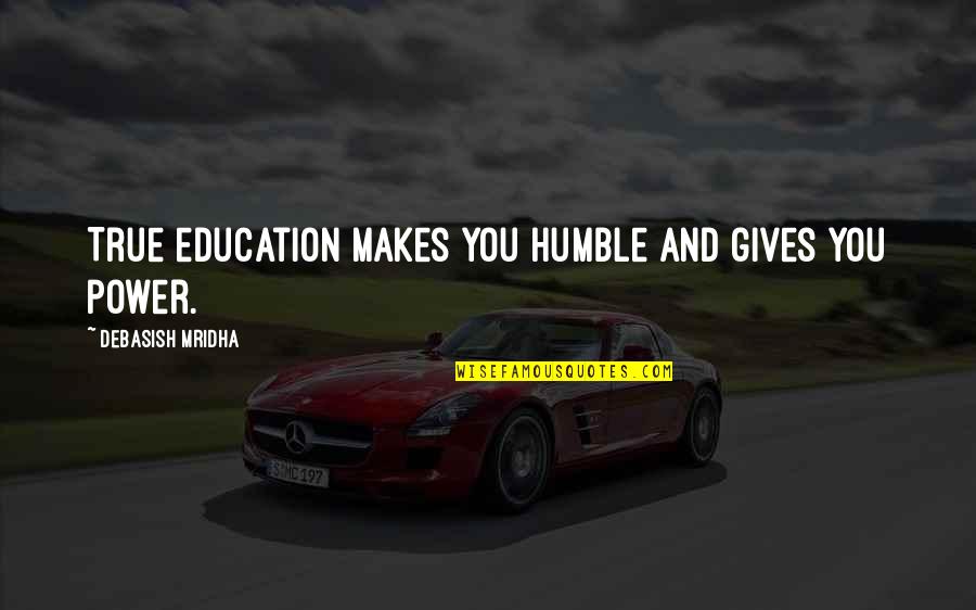 Sadbhavana Express Quotes By Debasish Mridha: True education makes you humble and gives you