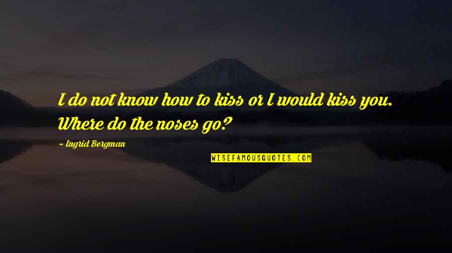 Sadda Adda Quotes By Ingrid Bergman: I do not know how to kiss or