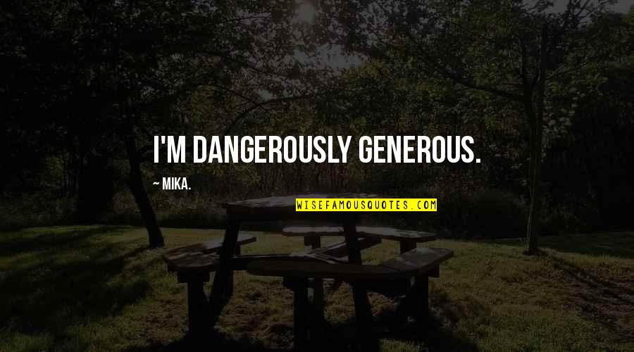 Saddam Hussein Propaganda Quotes By Mika.: I'm dangerously generous.