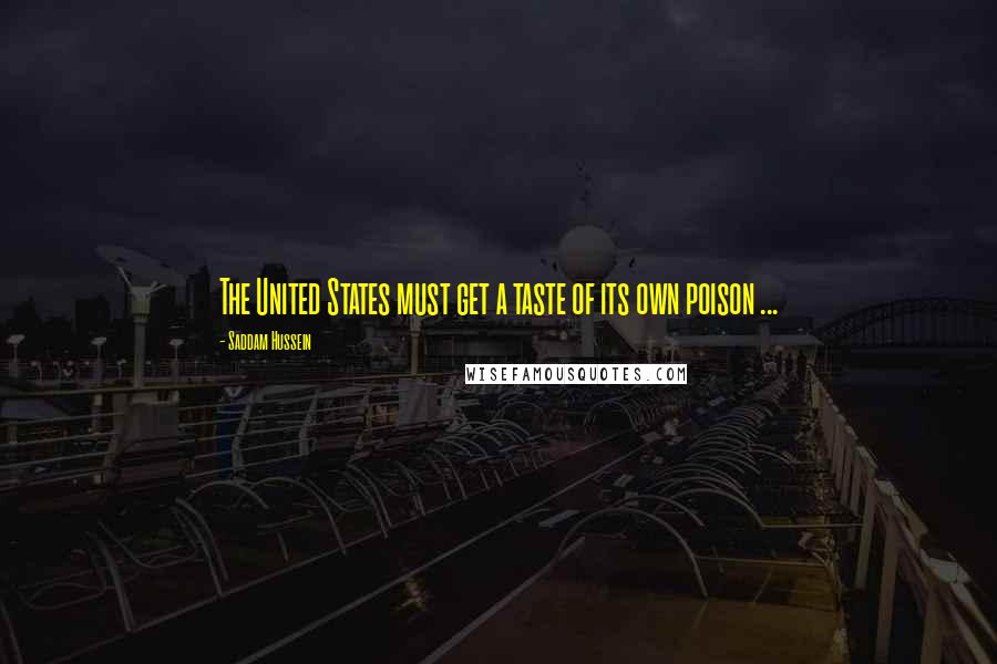 Saddam Hussein quotes: The United States must get a taste of its own poison ...