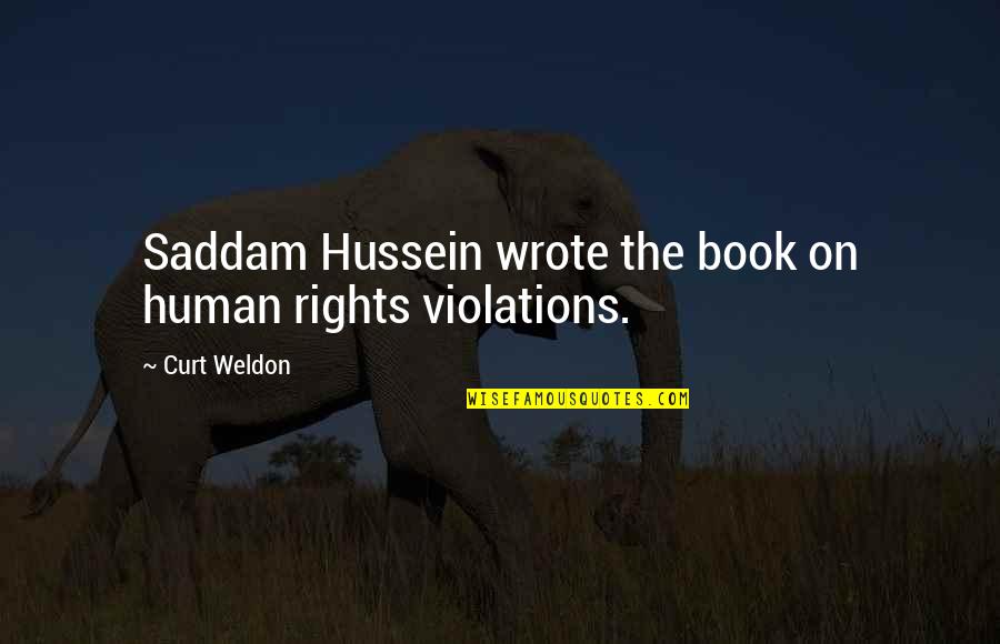 Saddam Hussein Quotes By Curt Weldon: Saddam Hussein wrote the book on human rights