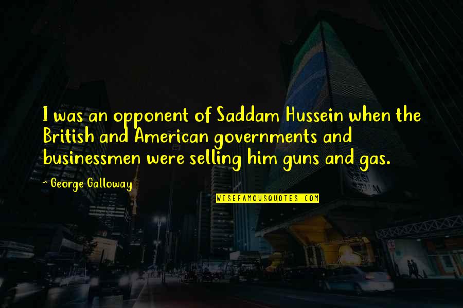 Saddam Hussein Quotes By George Galloway: I was an opponent of Saddam Hussein when Saddam Hussein Quotes By George Galloway: I was an opponent of Saddam Hussein when