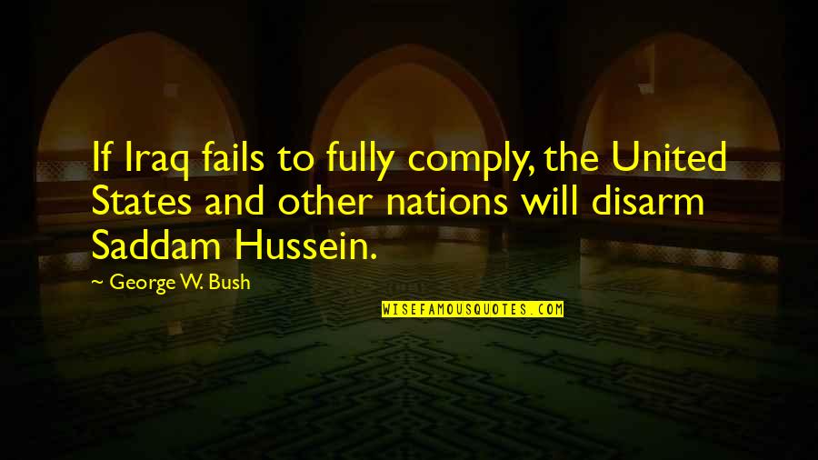 Saddam Hussein Quotes By George W. Bush: If Iraq fails to fully comply, the United Saddam Hussein Quotes By George W. Bush: If Iraq fails to fully comply, the United