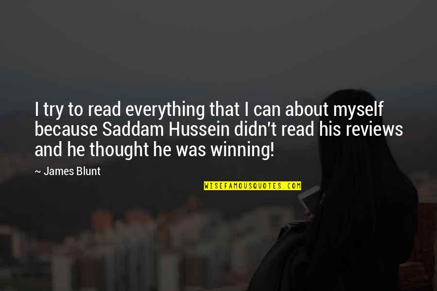 Saddam Hussein Quotes By James Blunt: I try to read everything that I can Saddam Hussein Quotes By James Blunt: I try to read everything that I can