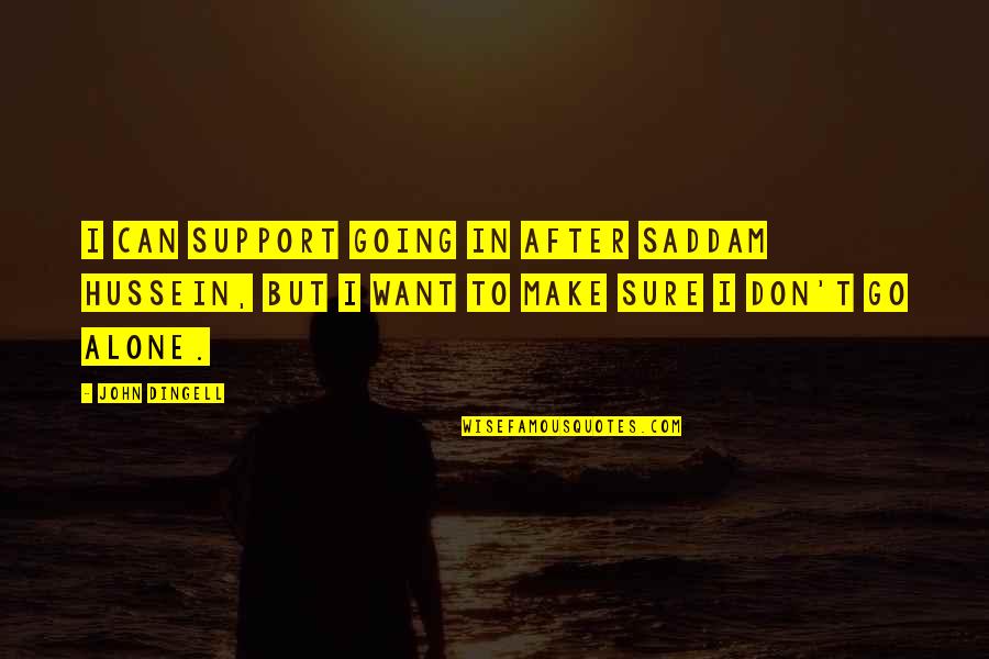 Saddam Hussein Quotes By John Dingell: I can support going in after Saddam Hussein, Saddam Hussein Quotes By John Dingell: I can support going in after Saddam Hussein,