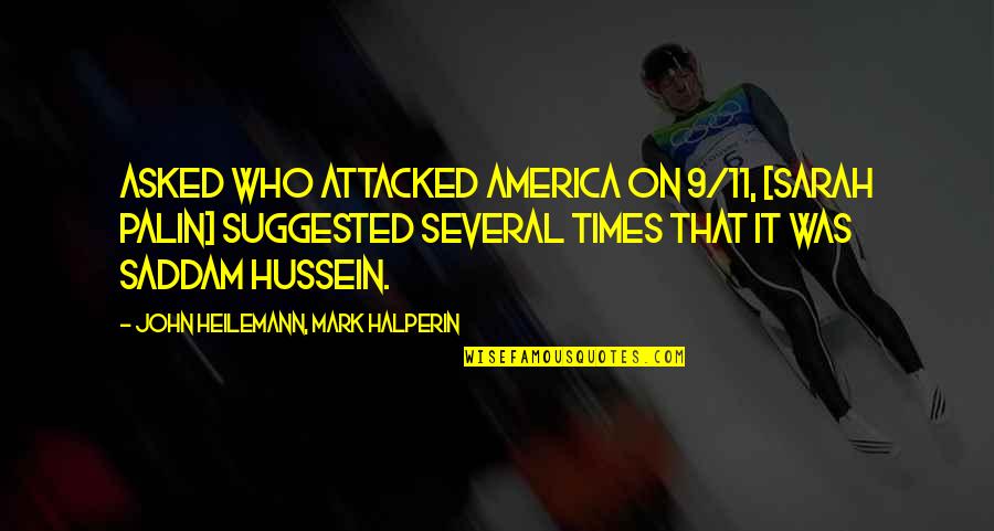 Saddam Hussein Quotes By John Heilemann, Mark Halperin: Asked who attacked America on 9/11, [Sarah Palin]
