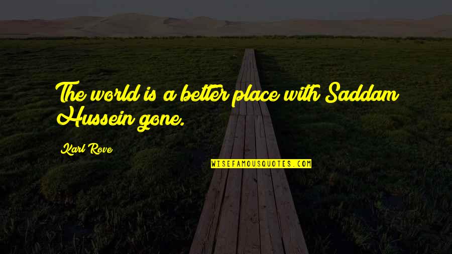 Saddam Hussein Quotes By Karl Rove: The world is a better place with Saddam