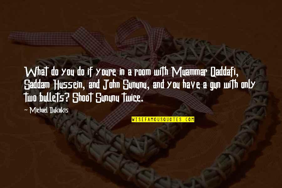 Saddam Hussein Quotes By Michael Dukakis: What do you do if youre in a Saddam Hussein Quotes By Michael Dukakis: What do you do if youre in a