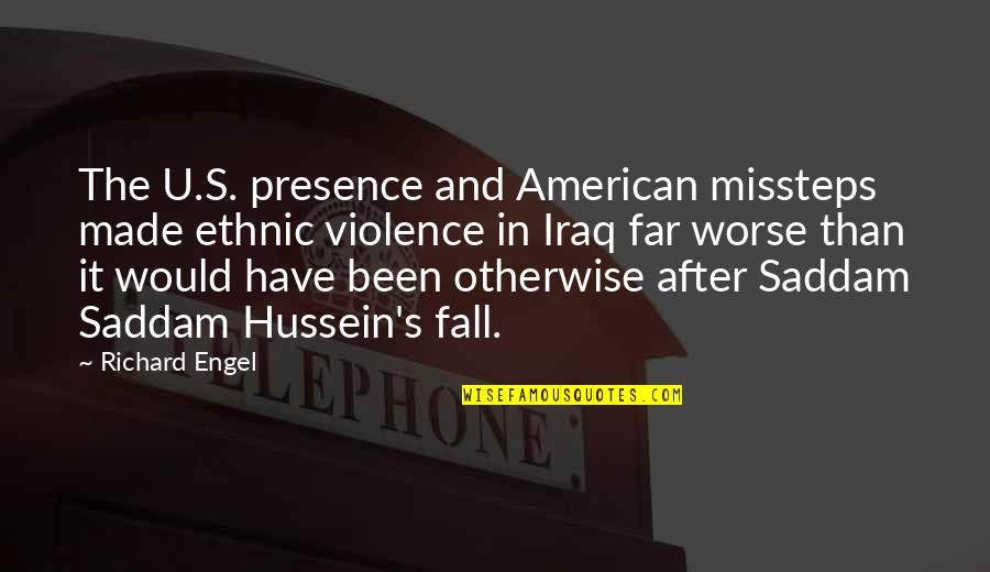 Saddam Hussein Quotes By Richard Engel: The U.S. presence and American missteps made ethnic Saddam Hussein Quotes By Richard Engel: The U.S. presence and American missteps made ethnic