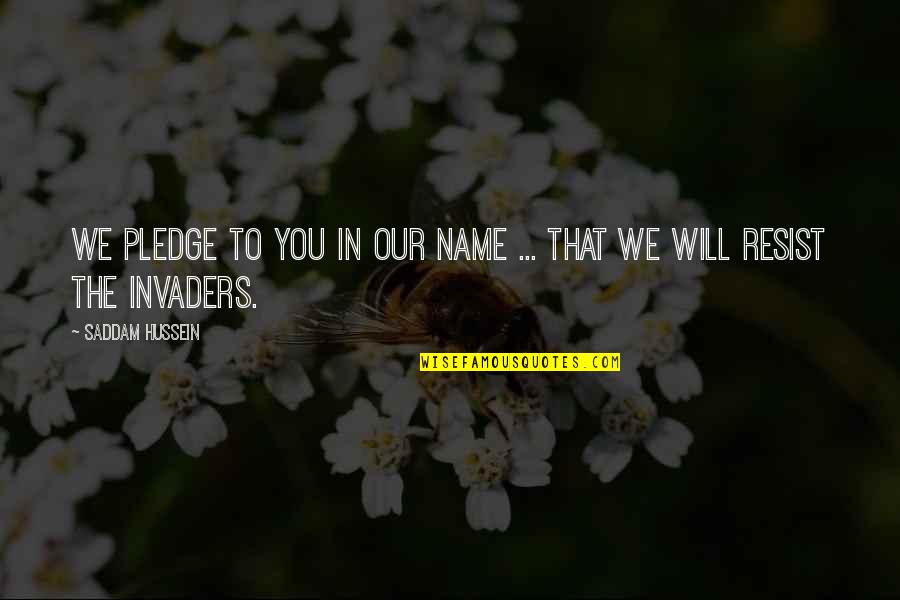 Saddam Hussein Quotes By Saddam Hussein: We pledge to you in our name ... Saddam Hussein Quotes By Saddam Hussein: We pledge to you in our name ...