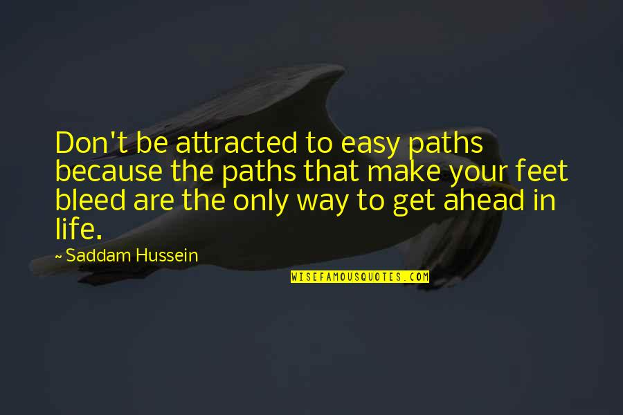 Saddam Hussein Quotes By Saddam Hussein: Don't be attracted to easy paths because the Saddam Hussein Quotes By Saddam Hussein: Don't be attracted to easy paths because the