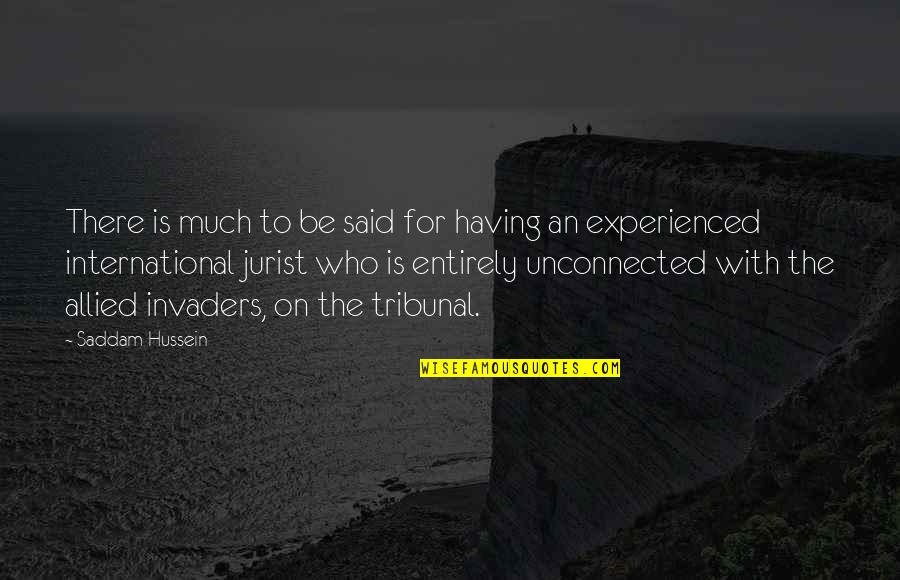 Saddam Hussein Quotes By Saddam Hussein: There is much to be said for having Saddam Hussein Quotes By Saddam Hussein: There is much to be said for having