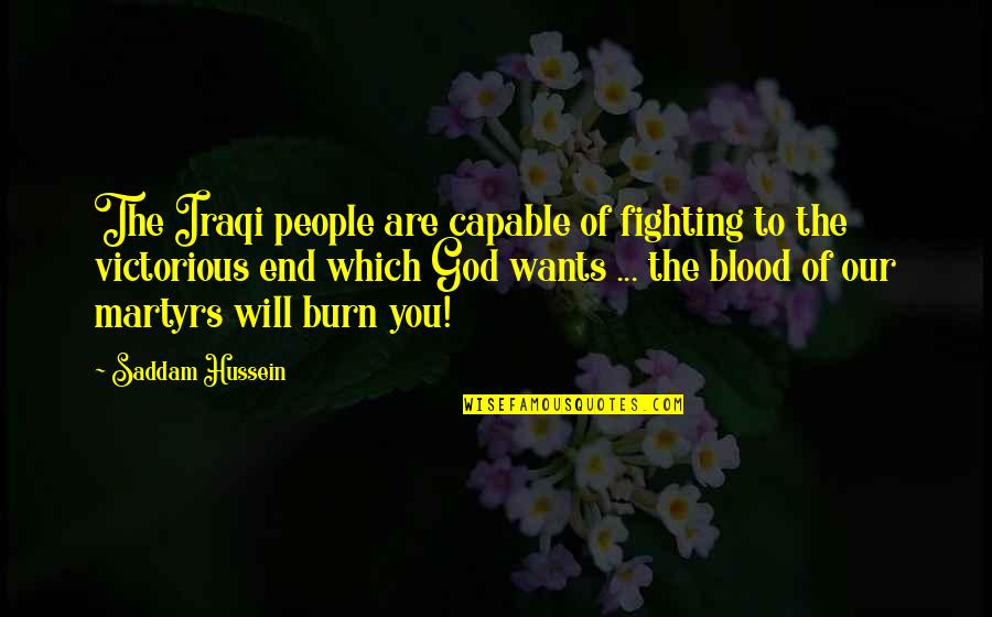 Saddam Hussein Quotes By Saddam Hussein: The Iraqi people are capable of fighting to Saddam Hussein Quotes By Saddam Hussein: The Iraqi people are capable of fighting to