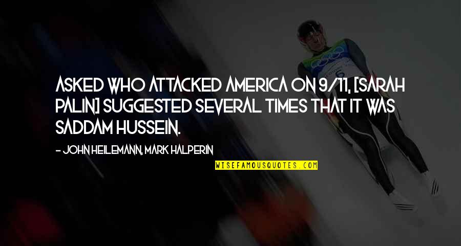 Saddam Quotes By John Heilemann, Mark Halperin: Asked who attacked America on 9/11, [Sarah Palin]