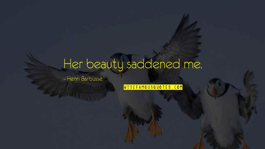 Saddened Quotes By Henri Barbusse: Her beauty saddened me.