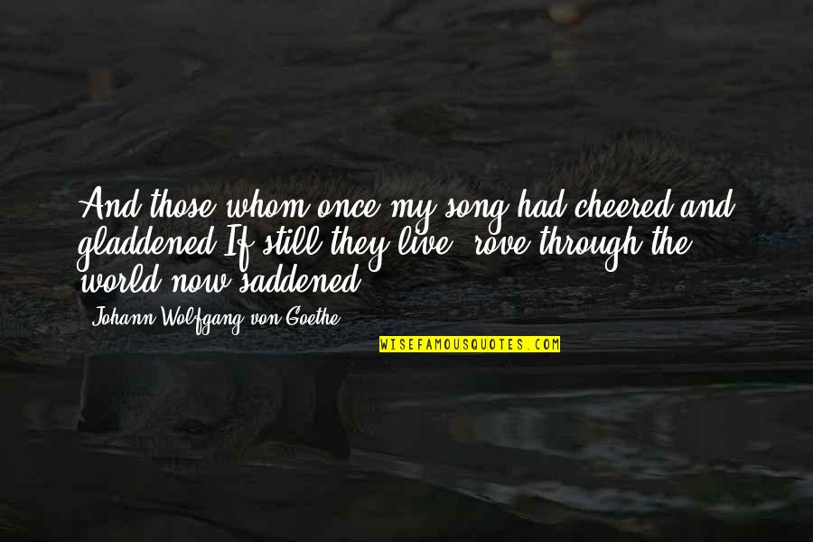 Saddened Quotes By Johann Wolfgang Von Goethe: And those whom once my song had cheered