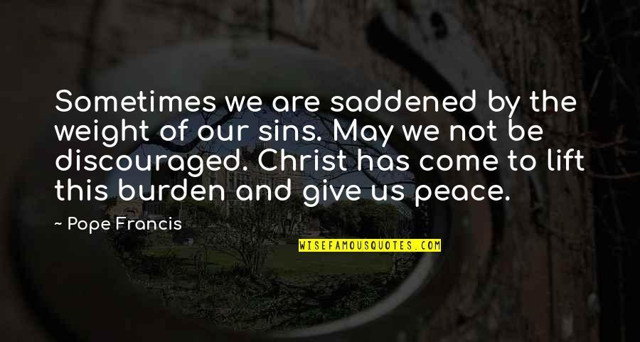 Saddened Quotes By Pope Francis: Sometimes we are saddened by the weight of Saddened Quotes By Pope Francis: Sometimes we are saddened by the weight of