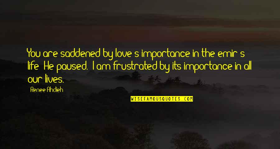 Saddened Quotes By Renee Ahdieh: You are saddened by love's importance in the Saddened Quotes By Renee Ahdieh: You are saddened by love's importance in the