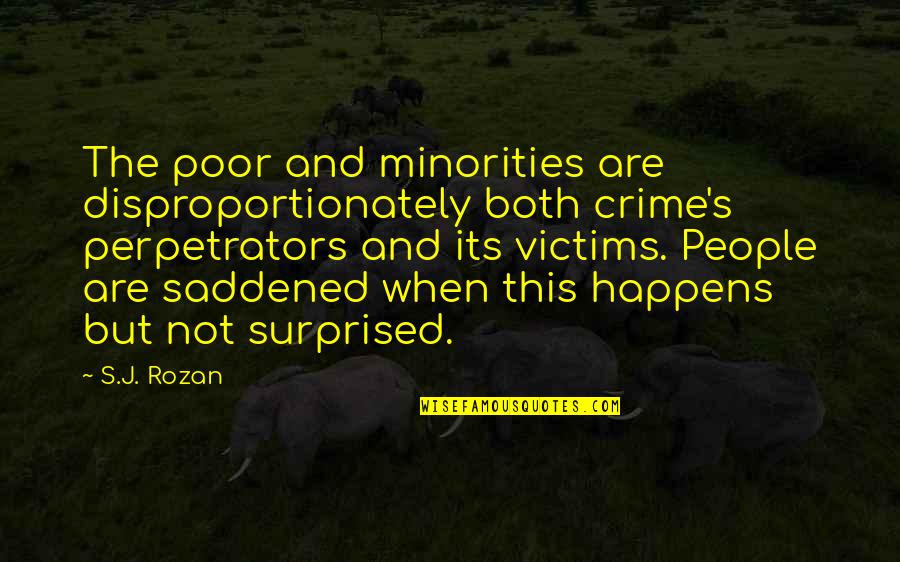 Saddened Quotes By S.J. Rozan: The poor and minorities are disproportionately both crime's Saddened Quotes By S.J. Rozan: The poor and minorities are disproportionately both crime's