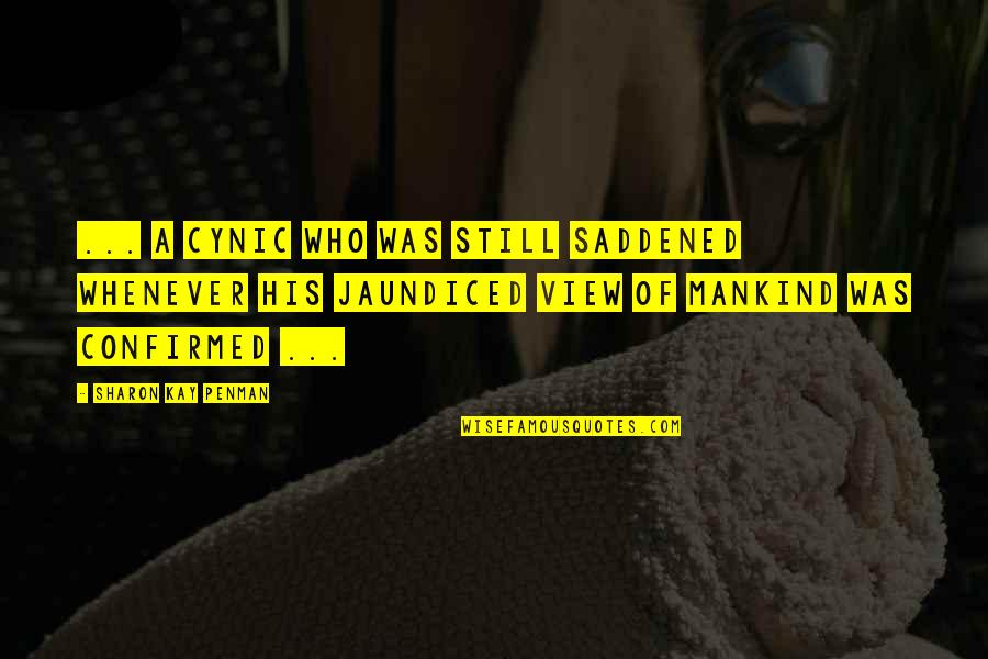 Saddened Quotes By Sharon Kay Penman: ... a cynic who was still saddened whenever Saddened Quotes By Sharon Kay Penman: ... a cynic who was still saddened whenever