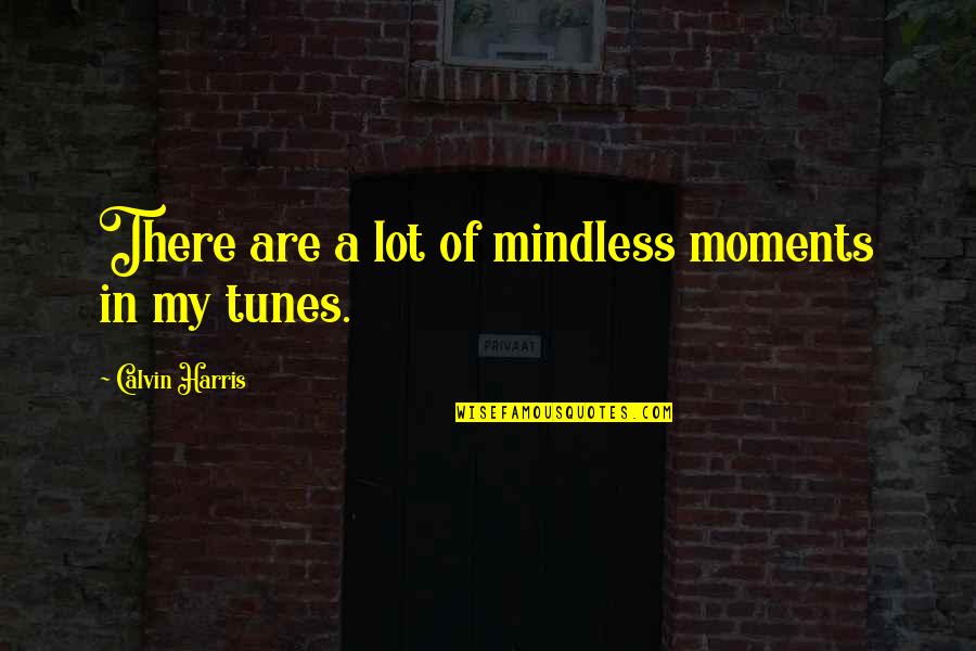 Saddening In A Sentence Quotes By Calvin Harris: There are a lot of mindless moments in