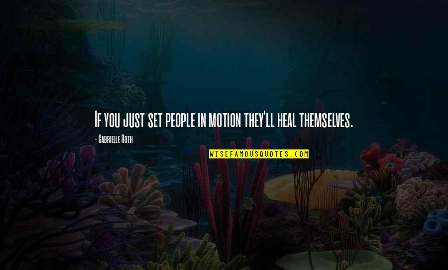 Saddening In A Sentence Quotes By Gabrielle Roth: If you just set people in motion they'll