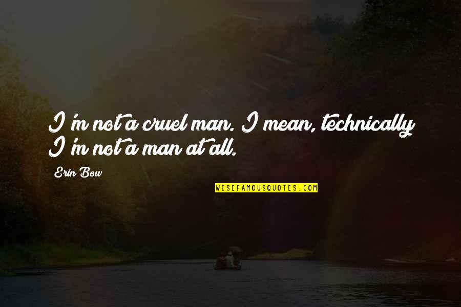 Saddens Def Quotes By Erin Bow: I'm not a cruel man. I mean, technically