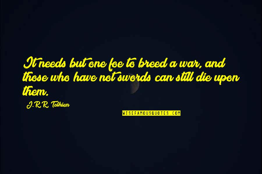 Saddens Def Quotes By J.R.R. Tolkien: It needs but one foe to breed a