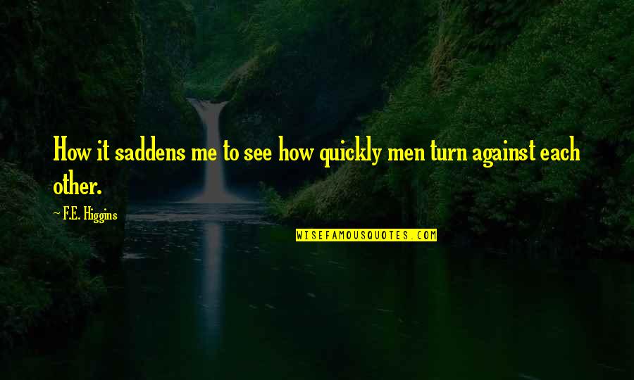 Saddens Me Quotes By F.E. Higgins: How it saddens me to see how quickly