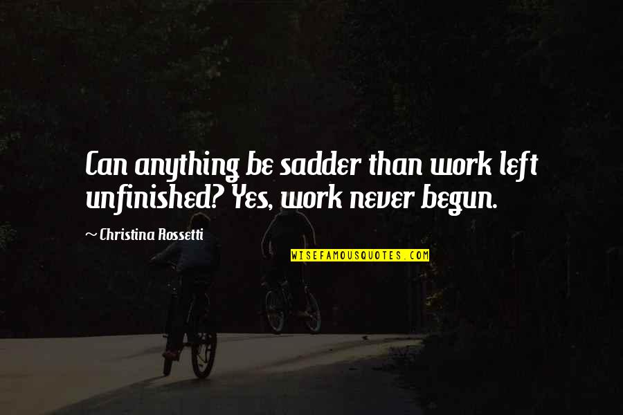Sadder Than Quotes By Christina Rossetti: Can anything be sadder than work left unfinished?