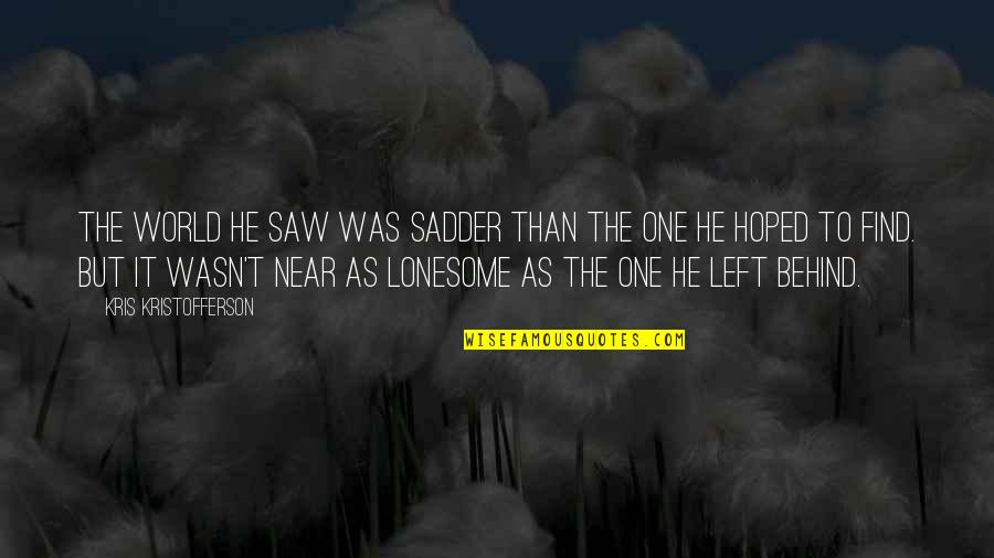 Sadder Than Quotes By Kris Kristofferson: The world he saw was sadder than the