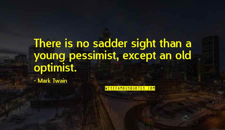 Sadder Than Quotes By Mark Twain: There is no sadder sight than a young