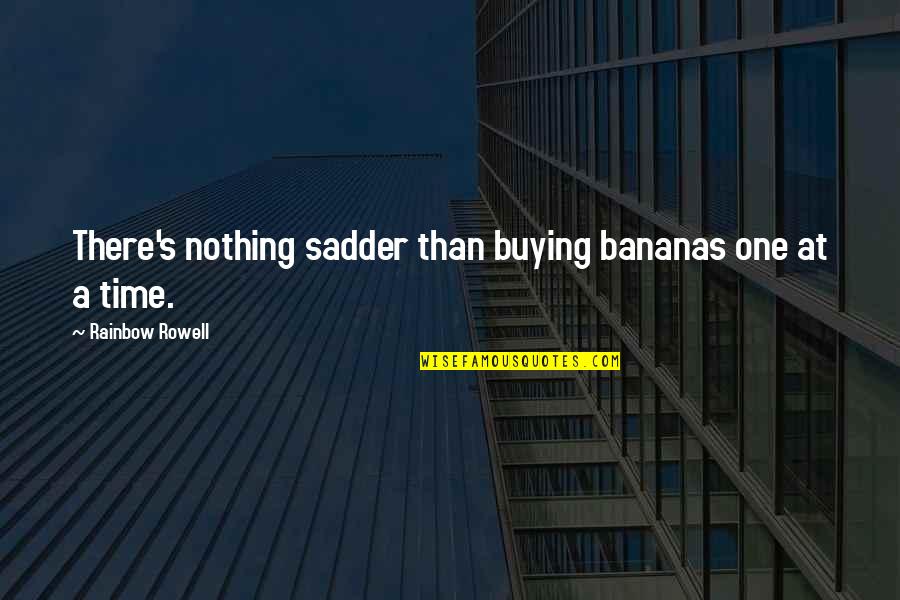 Sadder Than Quotes By Rainbow Rowell: There's nothing sadder than buying bananas one at