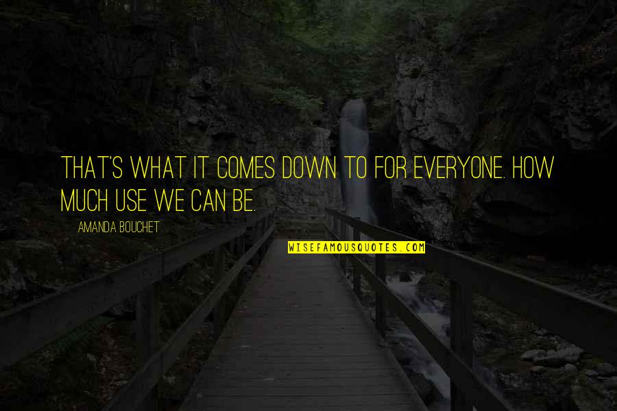 Saddest Day Ever Quotes By Amanda Bouchet: That's what it comes down to for everyone. Saddest Day Ever Quotes By Amanda Bouchet: That's what it comes down to for everyone.