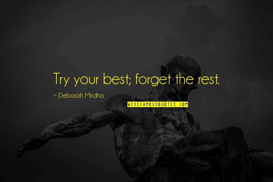 Saddest Day Ever Quotes By Debasish Mridha: Try your best; forget the rest. Saddest Day Ever Quotes By Debasish Mridha: Try your best; forget the rest.